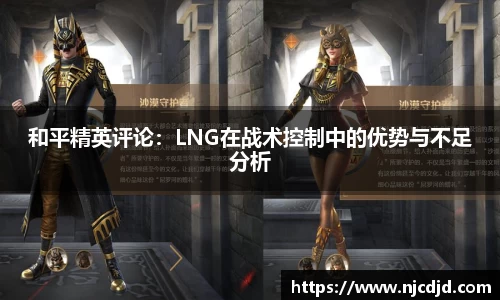 和平精英评论：LNG在战术控制中的优势与不足分析