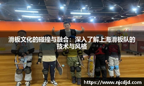 滑板文化的碰撞与融合：深入了解上海滑板队的技术与风格