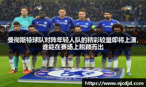 曼彻斯特球队对阵年轻人队的精彩较量即将上演，谁能在赛场上脱颖而出